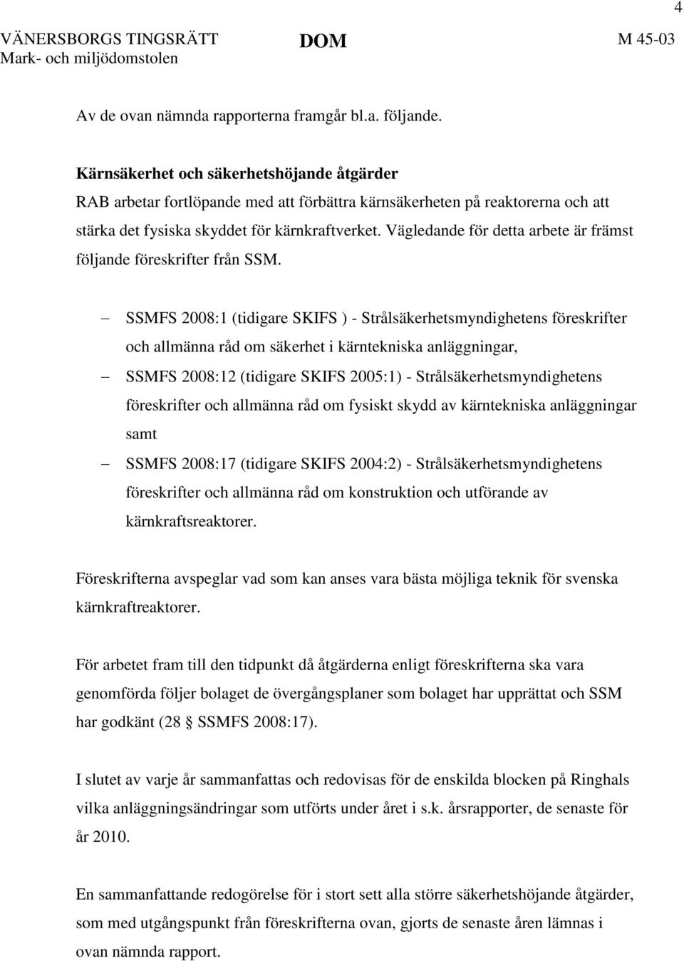Vägledande för detta arbete är främst följande föreskrifter från SSM.