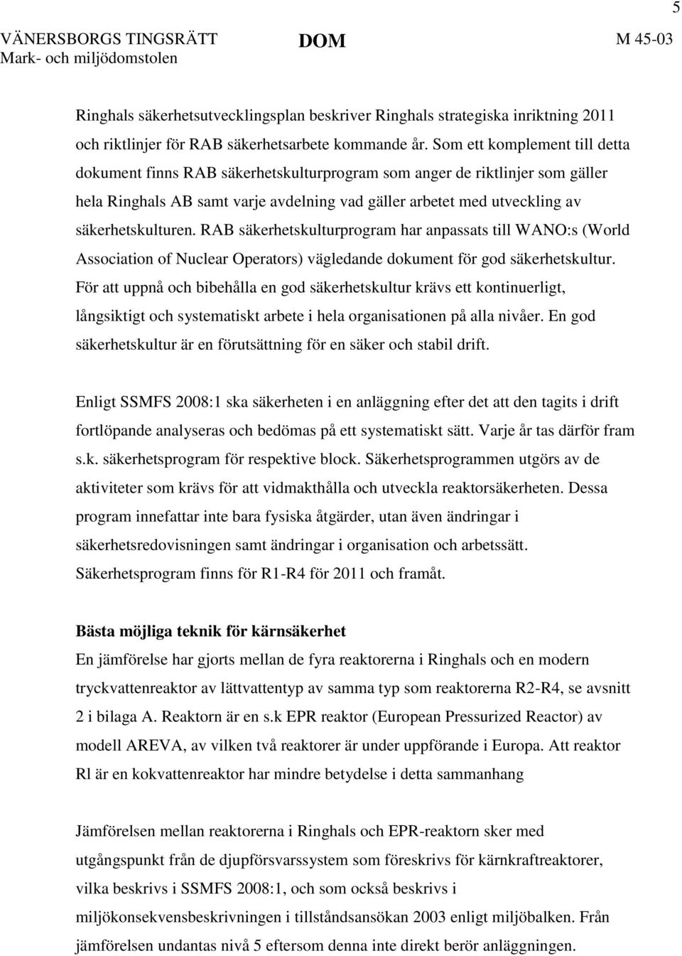 RAB säkerhetskulturprogram har anpassats till WANO:s (World Association of Nuclear Operators) vägledande dokument för god säkerhetskultur.