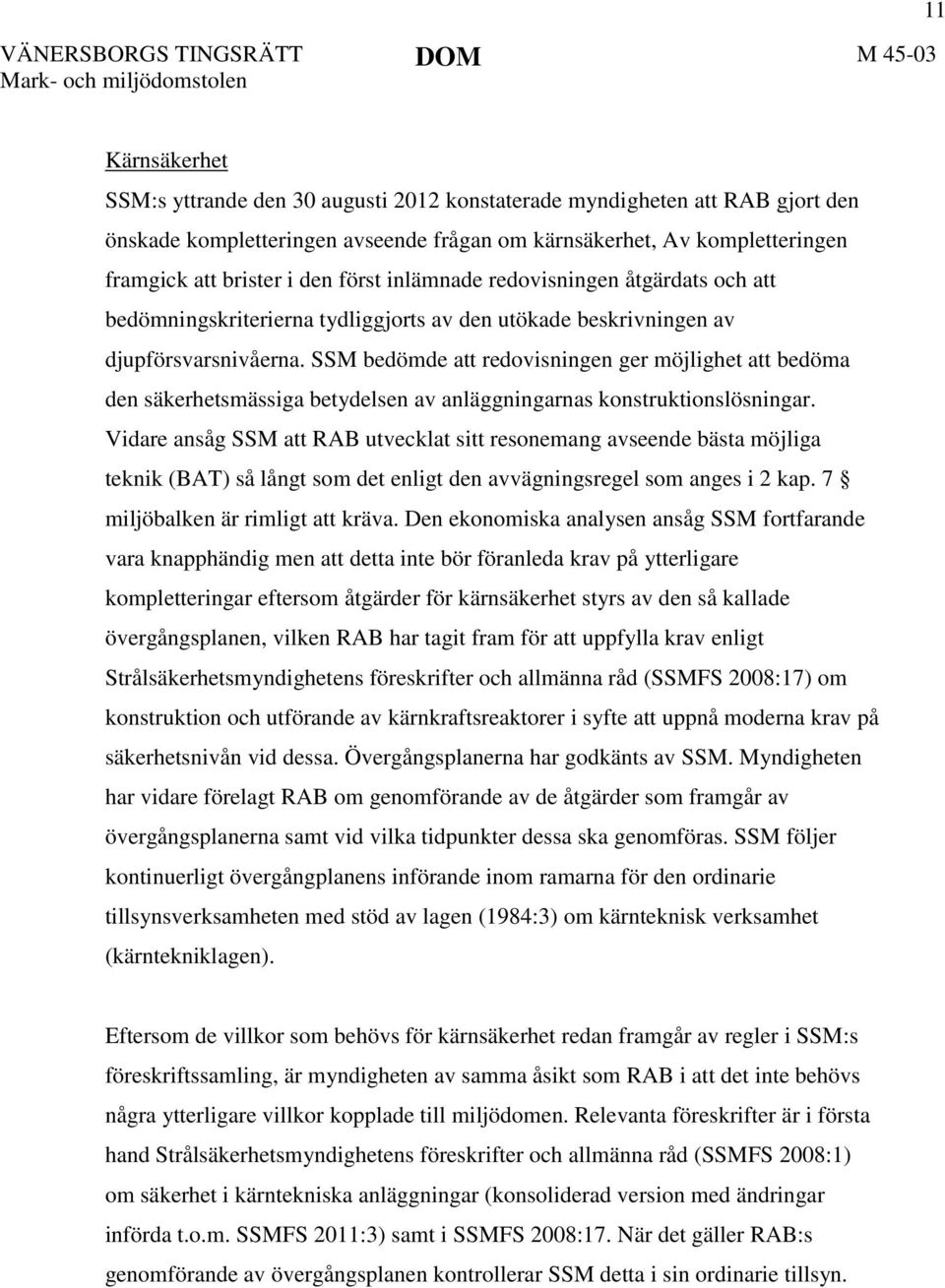 SSM bedömde att redovisningen ger möjlighet att bedöma den säkerhetsmässiga betydelsen av anläggningarnas konstruktionslösningar.
