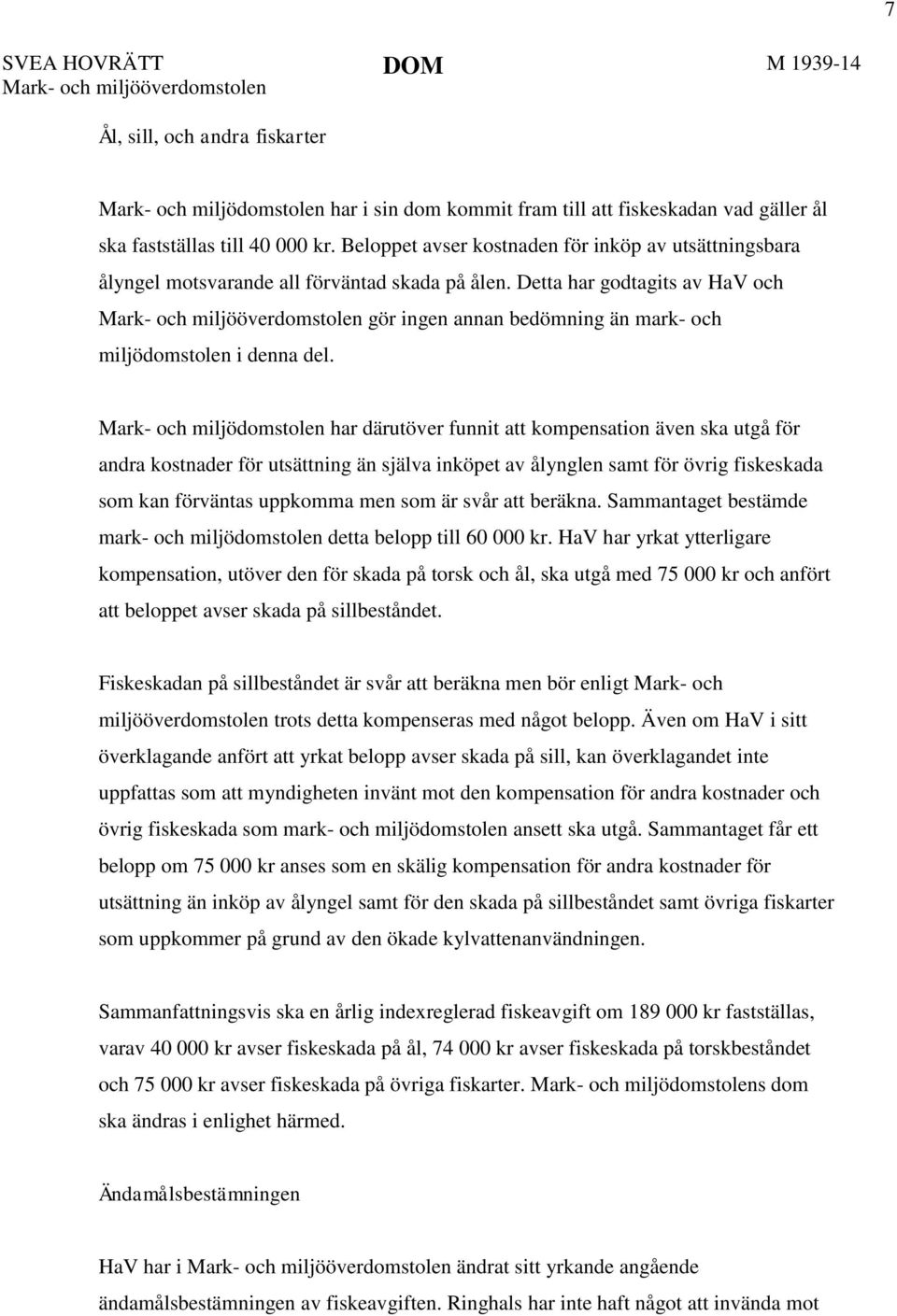 Detta har godtagits av HaV och Mark- och miljööverdomstolen gör ingen annan bedömning än mark- och miljödomstolen i denna del.