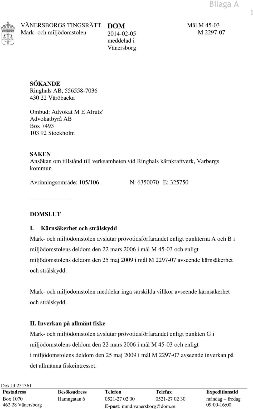 Kärnsäkerhet och strålskydd avslutar prövotidsförfarandet enligt punkterna A och B i miljödomstolens deldom den 22 mars 2006 i mål M 45-03 och enligt miljödomstolens deldom den 25 maj 2009 i mål M
