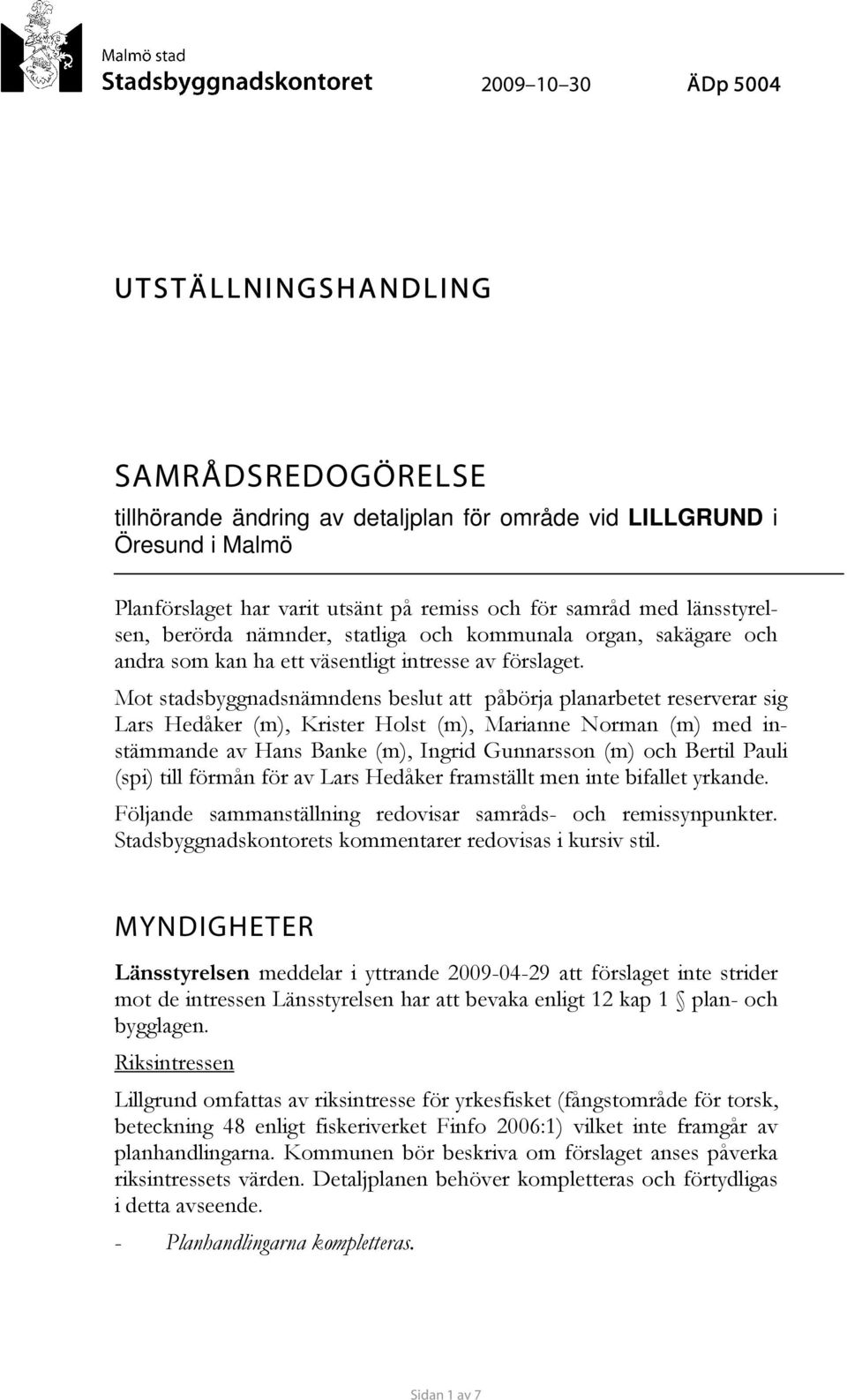 Mot stadsbyggnadsnämndens beslut att påbörja planarbetet reserverar sig Lars Hedåker (m), Krister Holst (m), Marianne Norman (m) med instämmande av Hans Banke (m), Ingrid Gunnarsson (m) och Bertil