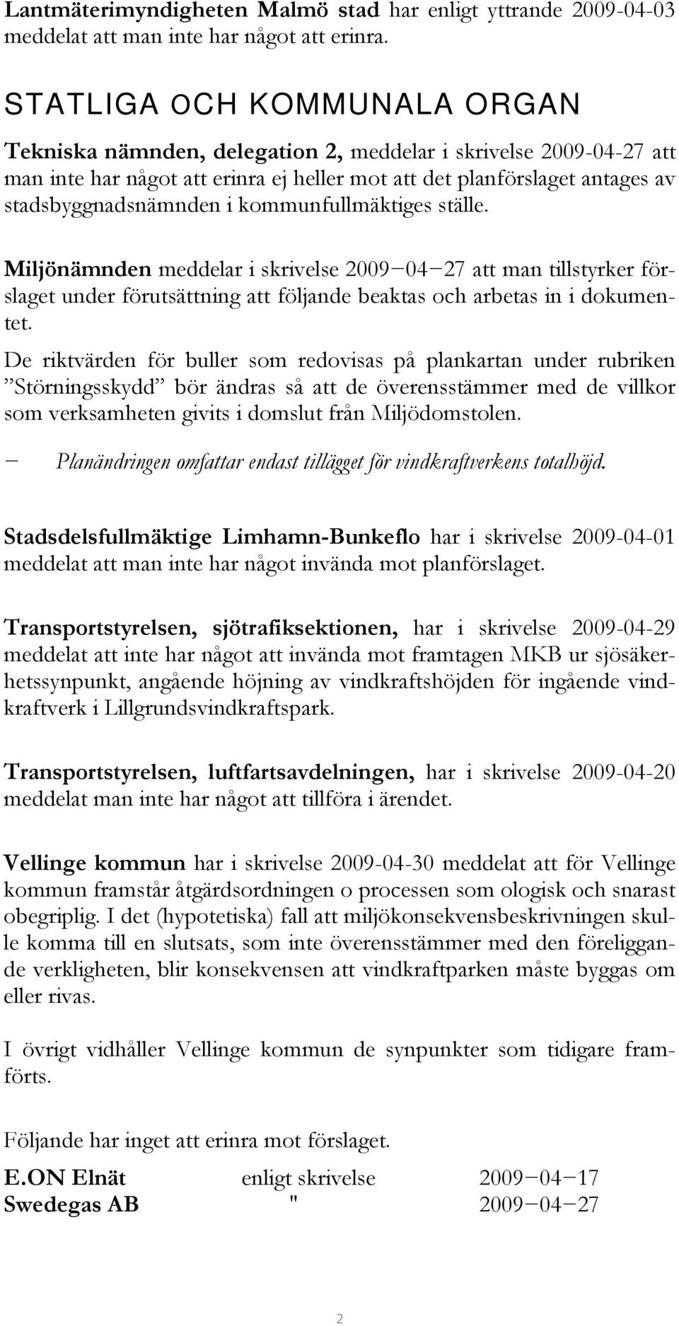 kommunfullmäktiges ställe. Miljönämnden meddelar i skrivelse 2009 04 27 att man tillstyrker förslaget under förutsättning att följande beaktas och arbetas in i dokumentet.