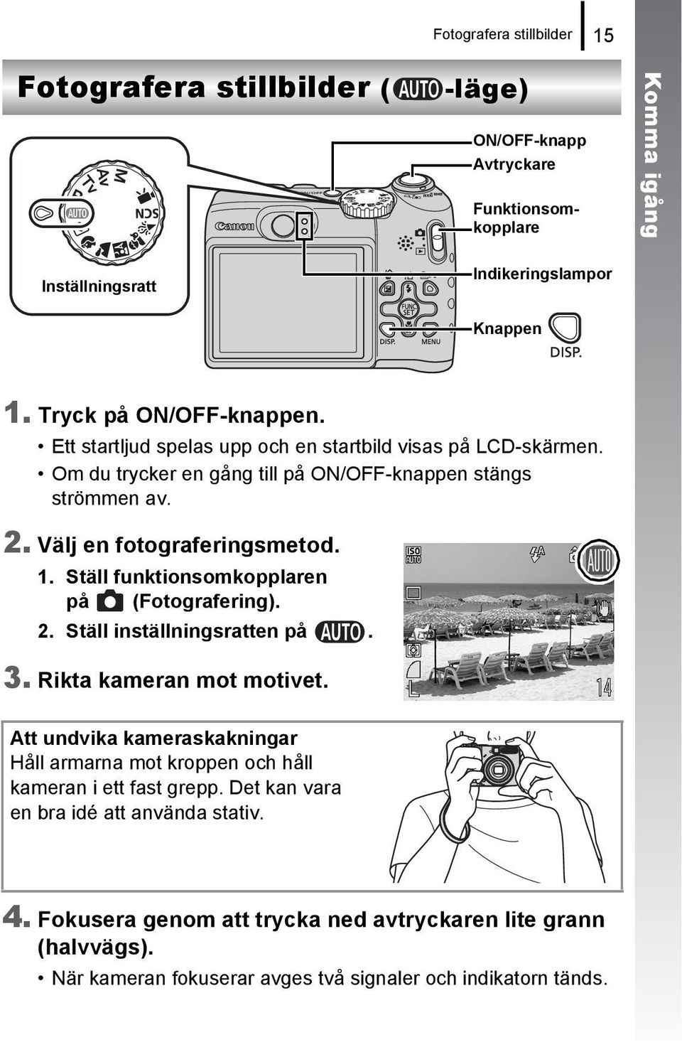 Välj en fotograferingsmetod. 1. Ställ funktionsomkopplaren på (Fotografering). 2. Ställ inställningsratten på. 3. Rikta kameran mot motivet.