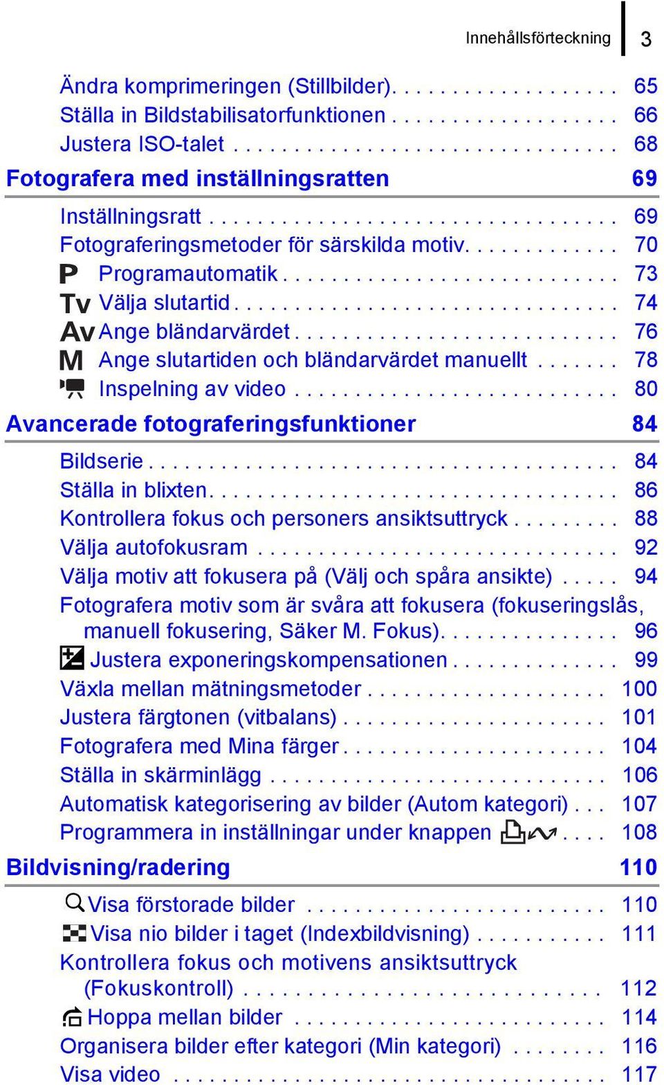 ........................... 73 Välja slutartid................................ 74 Ange bländarvärdet........................... 76 Ange slutartiden och bländarvärdet manuellt....... 78 Inspelning av video.