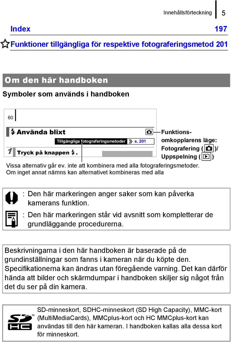 Om inget annat nämns kan alternativet kombineras med alla : Den här markeringen anger saker som kan påverka kamerans funktion.