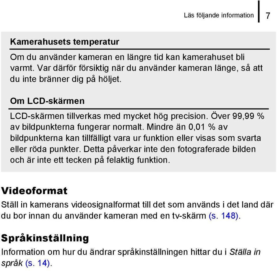 Över 99,99 % av bildpunkterna fungerar normalt. Mindre än 0,01 % av bildpunkterna kan tillfälligt vara ur funktion eller visas som svarta eller röda punkter.