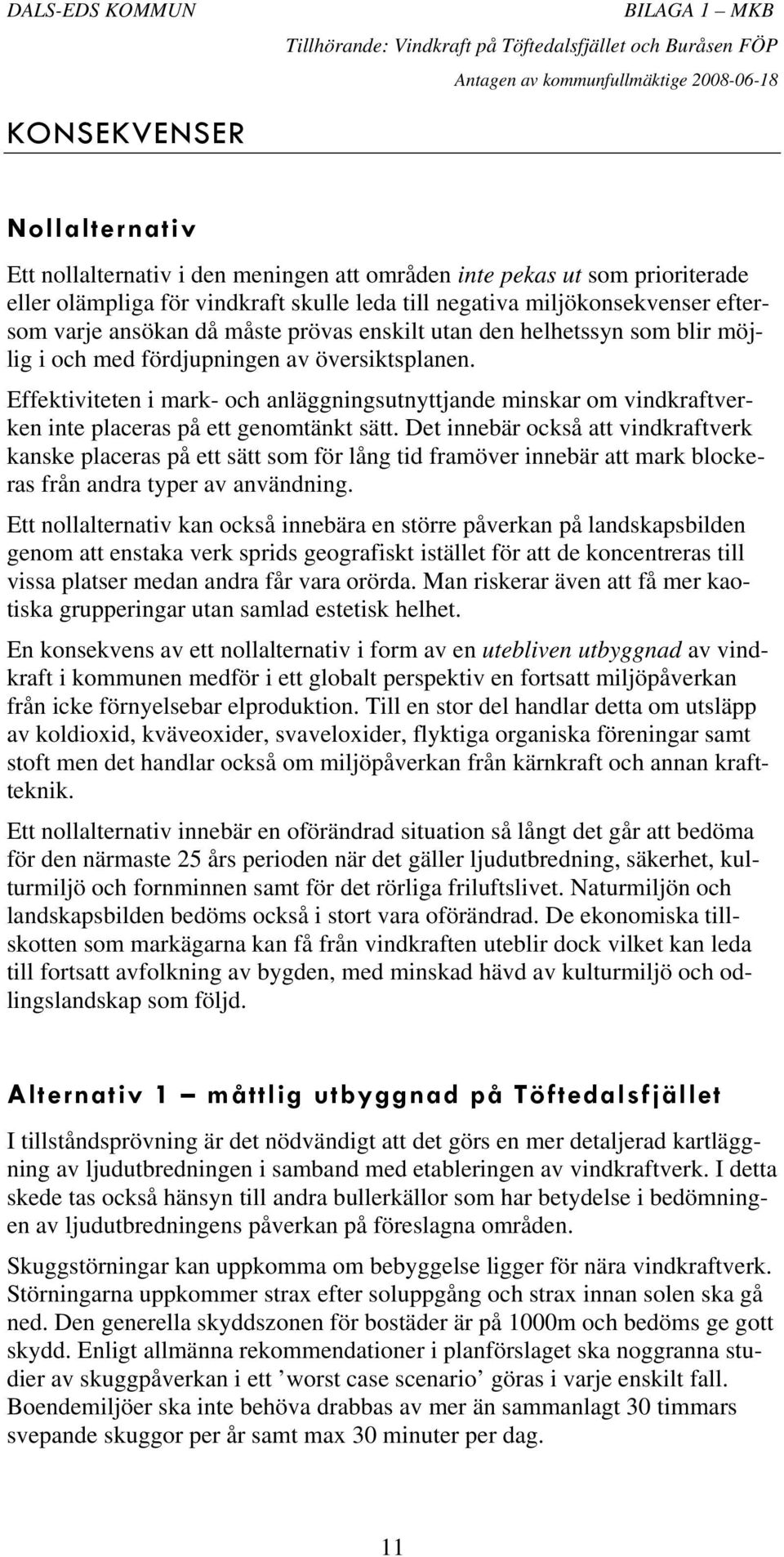 Effektiviteten i mark- och anläggningsutnyttjande minskar om vindkraftverken inte placeras på ett genomtänkt sätt.