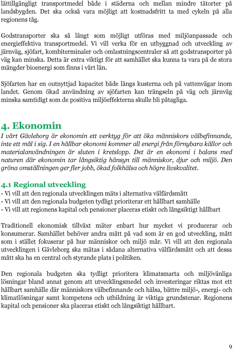 Vi vill verka för en utbyggnad och utveckling av järnväg, sjöfart, kombiterminaler och omlastningscentraler så att godstransporter på väg kan minska.