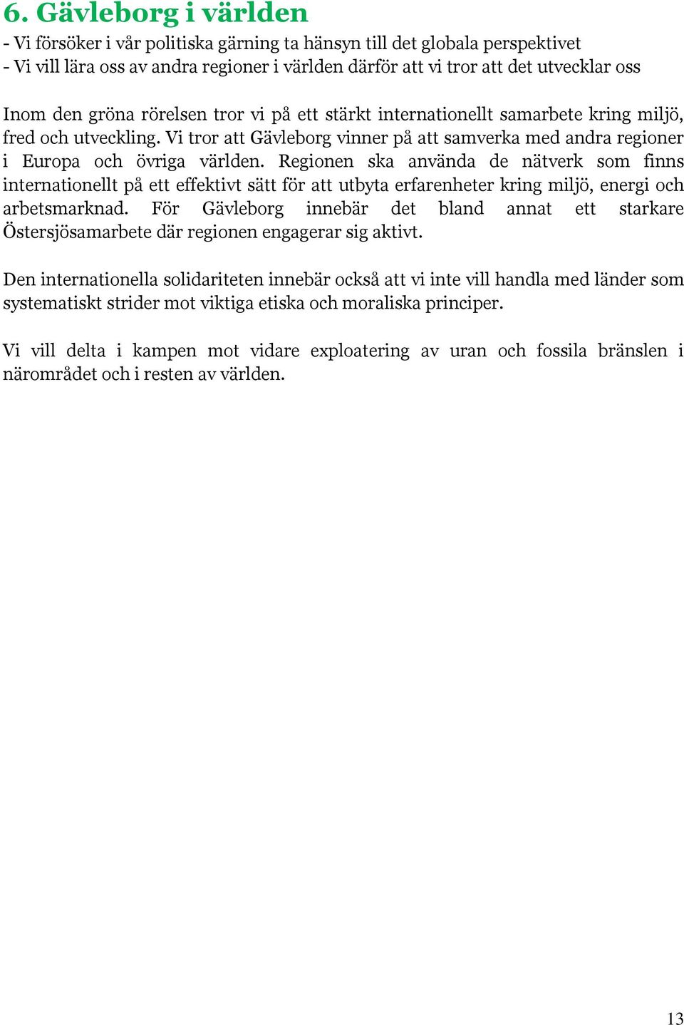 Regionen ska använda de nätverk som finns internationellt på ett effektivt sätt för att utbyta erfarenheter kring miljö, energi och arbetsmarknad.