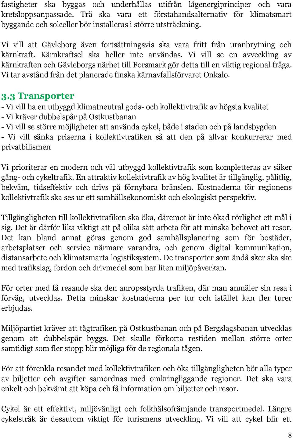 Vi vill att Gävleborg även fortsättningsvis ska vara fritt från uranbrytning och kärnkraft. Kärnkraftsel ska heller inte användas.