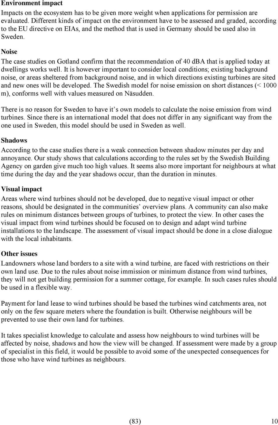 Noise The case studies on Gotland confirm that the recommendation of 40 dba that is applied today at dwellings works well.