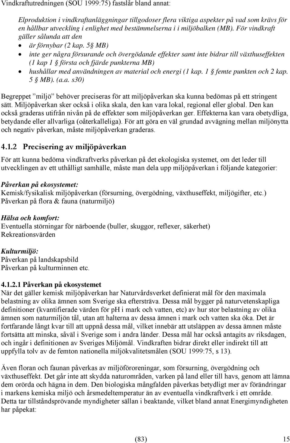 5 MB) inte ger några försurande och övergödande effekter samt inte bidrar till växthuseffekten (1 kap 1 första och fjärde punkterna MB) hushållar med användningen av material och energi (1 kap.