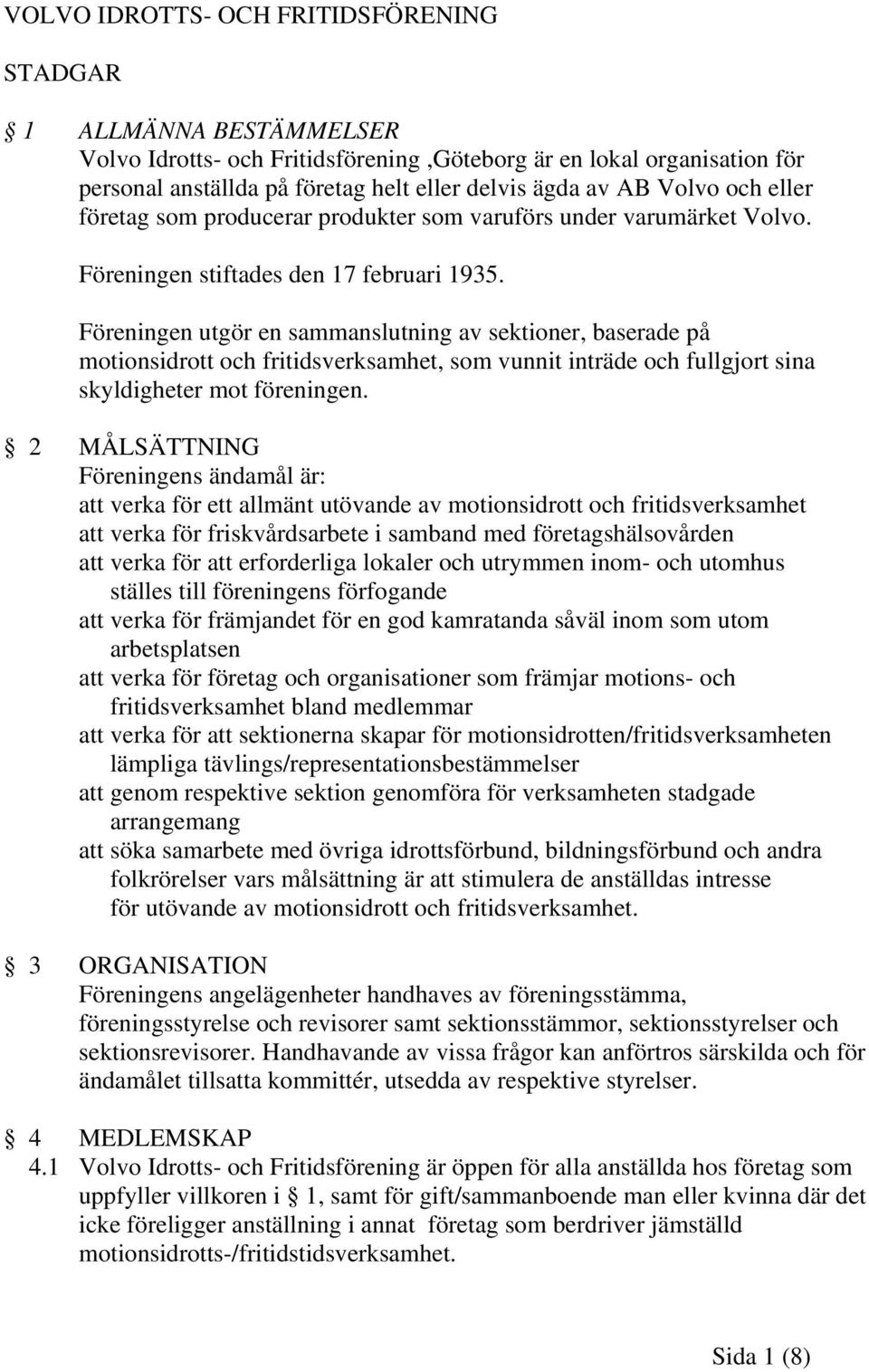 Föreningen utgör en sammanslutning av sektioner, baserade på motionsidrott och fritidsverksamhet, som vunnit inträde och fullgjort sina skyldigheter mot föreningen.