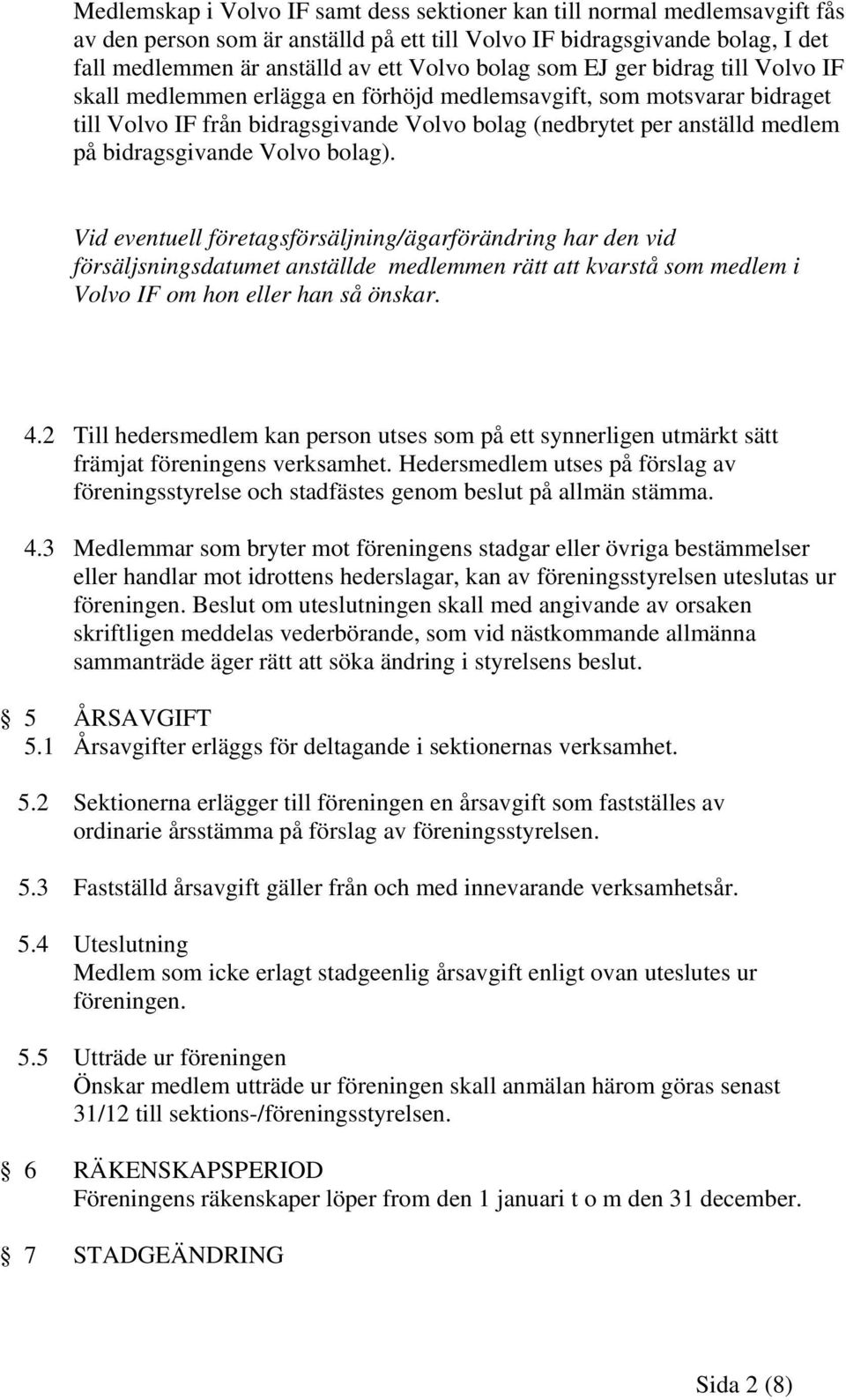 bidragsgivande Volvo bolag). Vid eventuell företagsförsäljning/ägarförändring har den vid försäljsningsdatumet anställde medlemmen rätt att kvarstå som medlem i Volvo IF om hon eller han så önskar. 4.