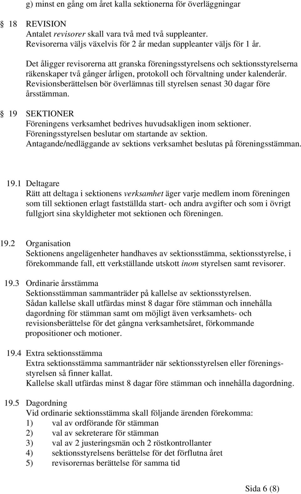 Revisionsberättelsen bör överlämnas till styrelsen senast 30 dagar före årsstämman. 19 SEKTIONER Föreningens verksamhet bedrives huvudsakligen inom sektioner.