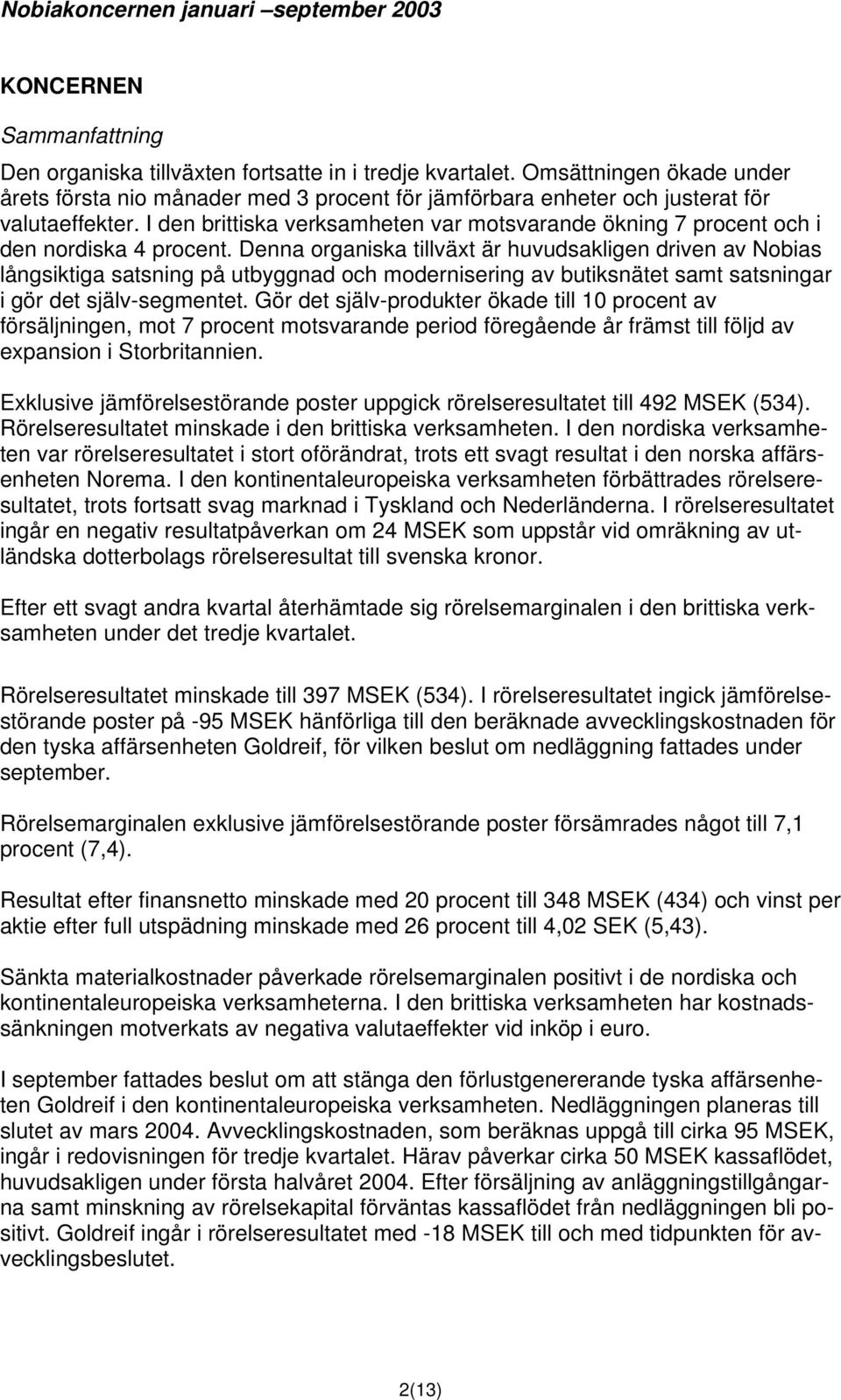 I den brittiska verksamheten var motsvarande ökning 7 procent och i den nordiska 4 procent.