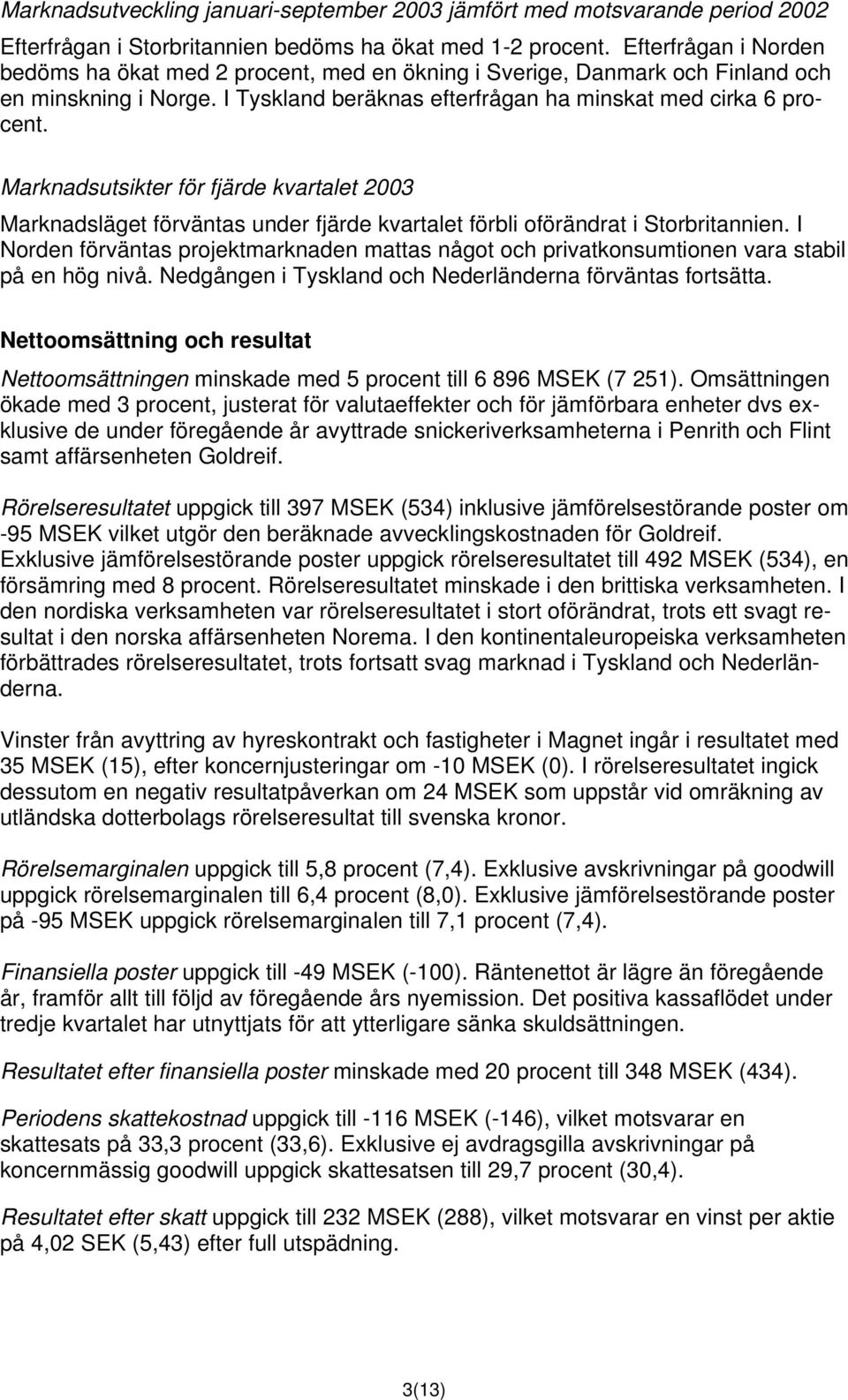 Marknadsutsikter för fjärde kvartalet 2003 Marknadsläget förväntas under fjärde kvartalet förbli oförändrat i Storbritannien.