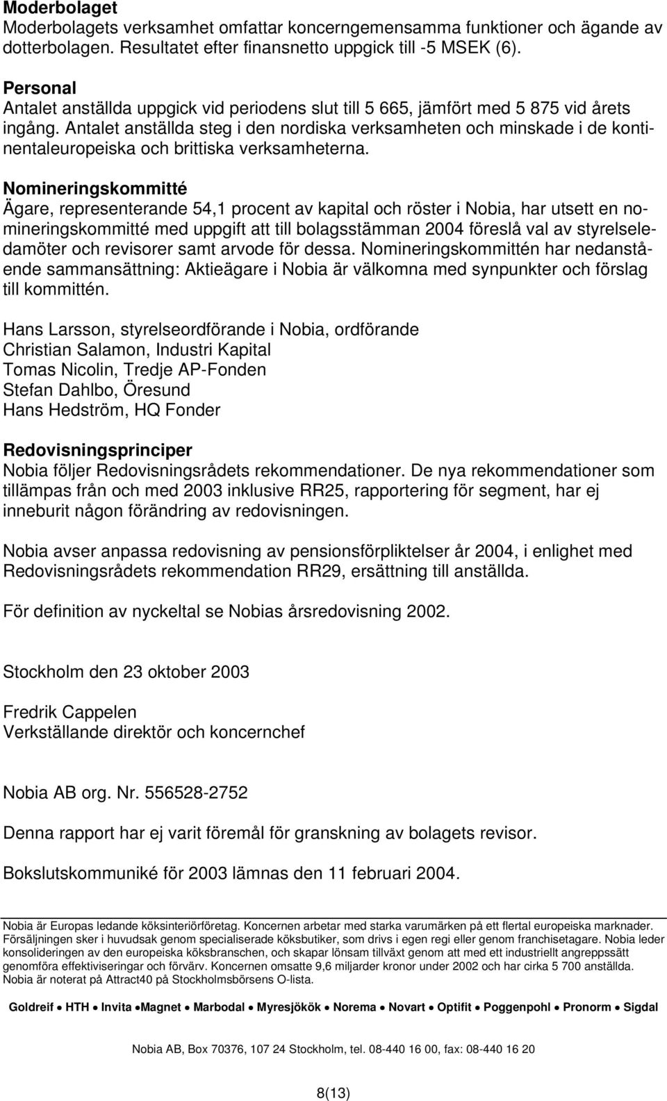 Antalet anställda steg i den nordiska verksamheten och minskade i de kontinentaleuropeiska och brittiska verksamheterna.