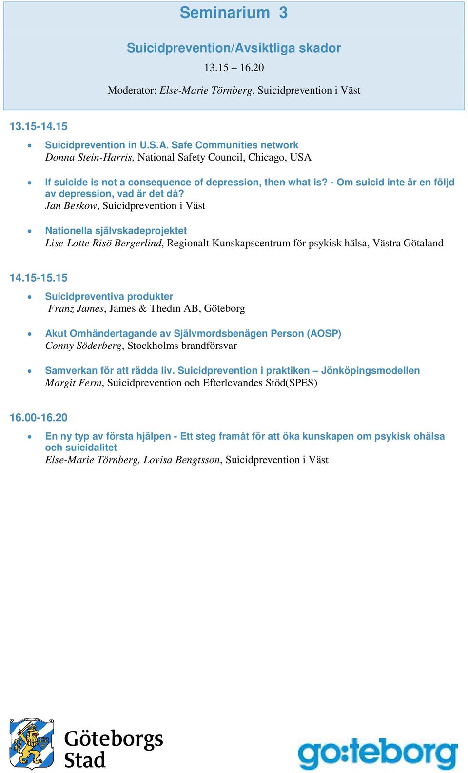 Jan Beskow, Suicidprevention i Väst Nationella självskadeprojektet Lise-Lotte Risö Bergerlind, Regionalt Kunskapscentrum för psykisk hälsa, Västra Götaland 14.15-15.