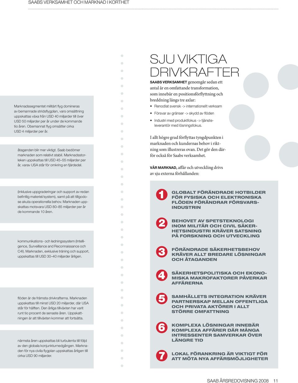 lösningsfokus. I allt högre grad förflyttas tyngdpunkten i marknaden och kundernas behov i riktning som illustreras ovan. Det gör den därför också för Saabs verksamhet.