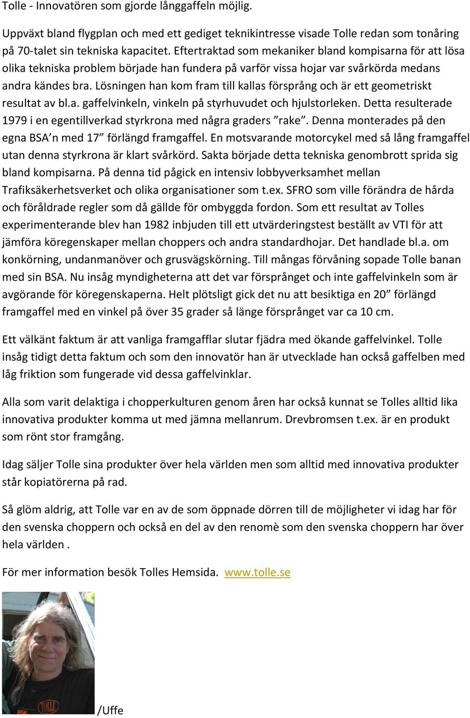 Lösningen han kom fram till kallas försprång och är ett geometriskt resultat av bl.a. gaffelvinkeln, vinkeln på styrhuvudet och hjulstorleken.