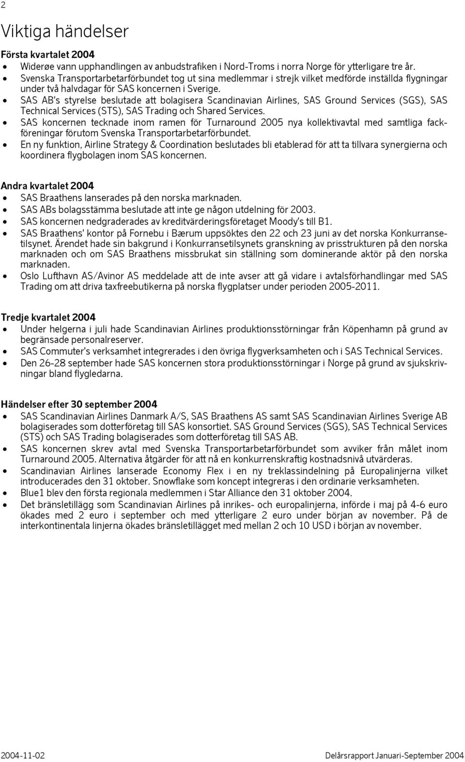 SAS AB's styrelse beslutade att bolagisera Scandinavian Airlines, SAS Ground Services (SGS), SAS Technical Services (STS), SAS Trading och Shared Services.