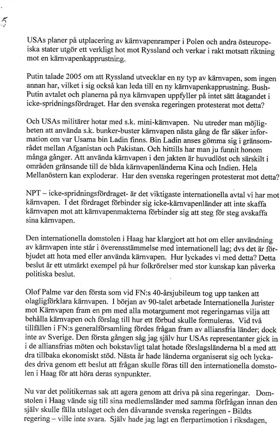 irnvapen uppfuller pi intet siitt fltagandet i icke-spridningsfordraget. Har den svenska regeringen protesterat mot detta? Och IJSAs milittirer hotar med s.k. mini-ktirnvapen.