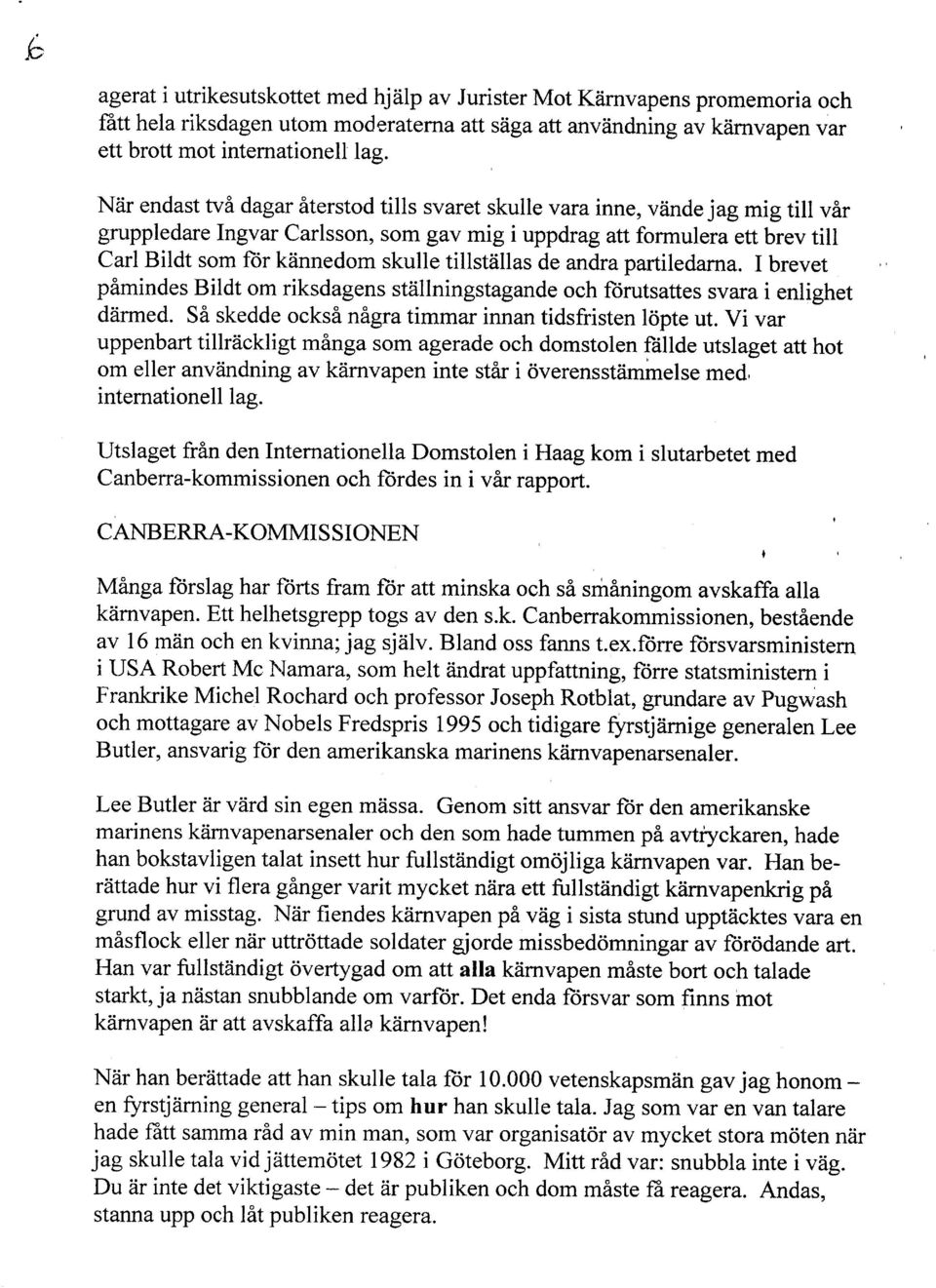 skulle tillst?illas de andra partiledarna. I brevet pimindes Bildt om riksdagens stdllningstagande och florutsattesvara i enlighet diirmed. Sa skedde ocksi nhgratimmar innan tidsfristen lopte ut.