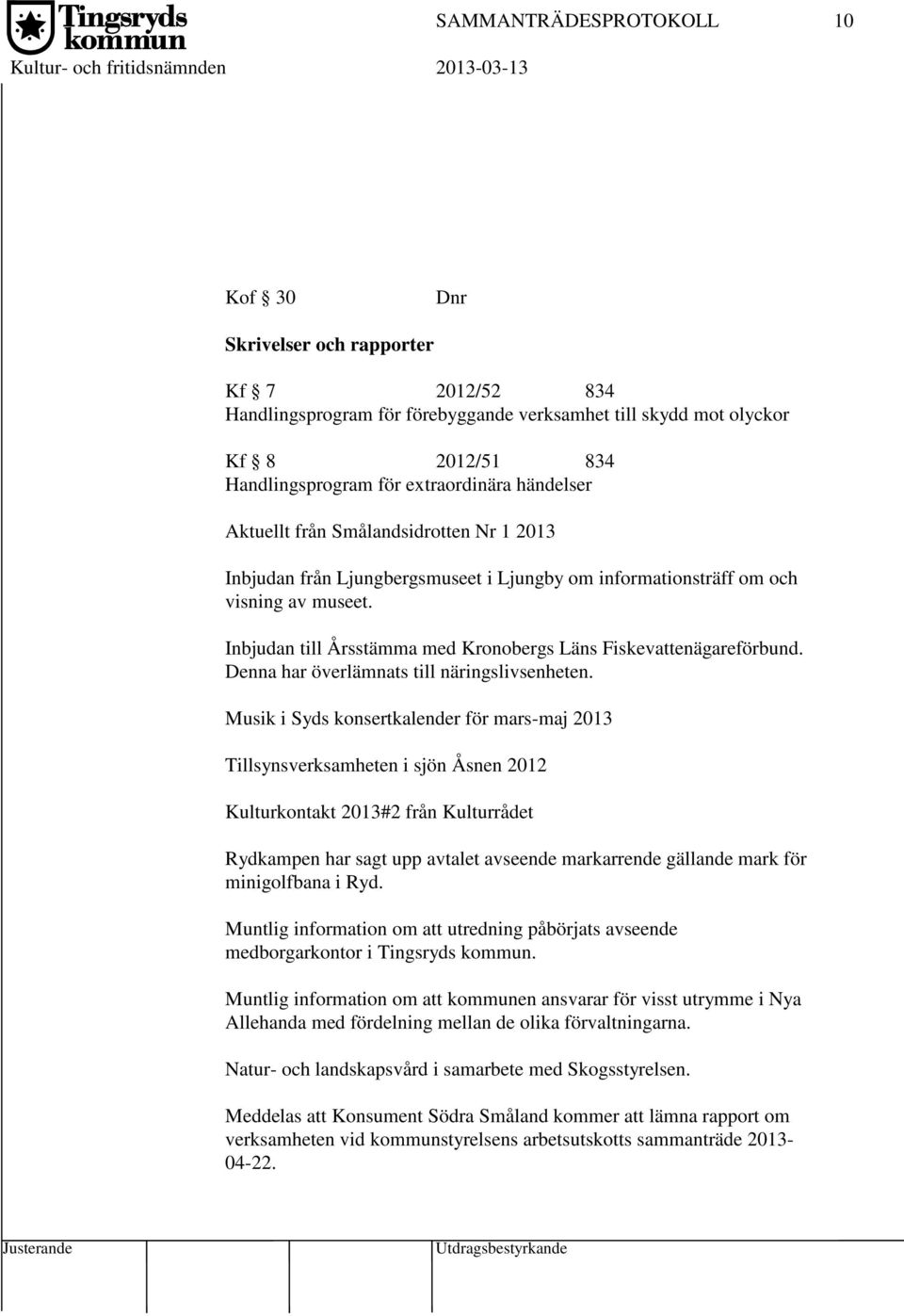 Inbjudan till Årsstämma med Kronobergs Läns Fiskevattenägareförbund. Denna har överlämnats till näringslivsenheten.