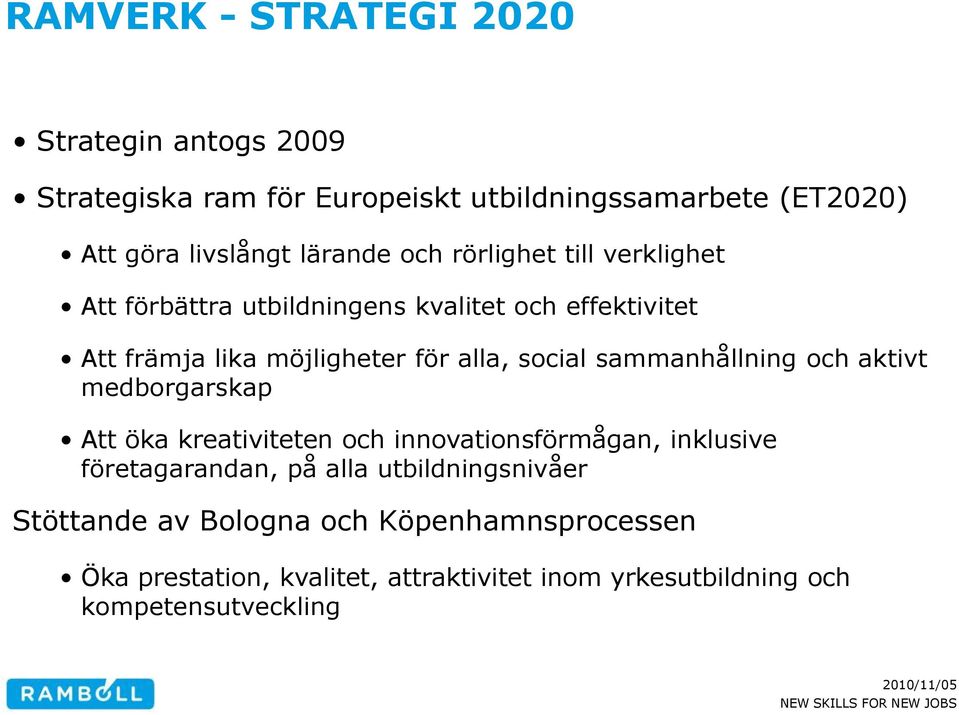 social sammanhållning och aktivt medborgarskap Att öka kreativiteten och innovationsförmågan, inklusive företagarandan, på alla