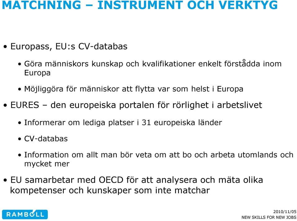 arbetslivet Informerar om lediga platser i 31 europeiska länder CV-databas Information om allt man bör veta om att bo och