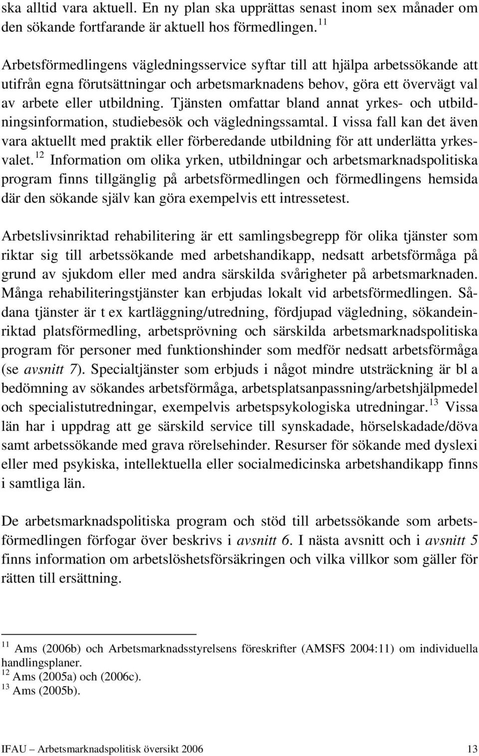 Tjänsten omfattar bland annat yrkes- och utbildningsinformation, studiebesök och vägledningssamtal.