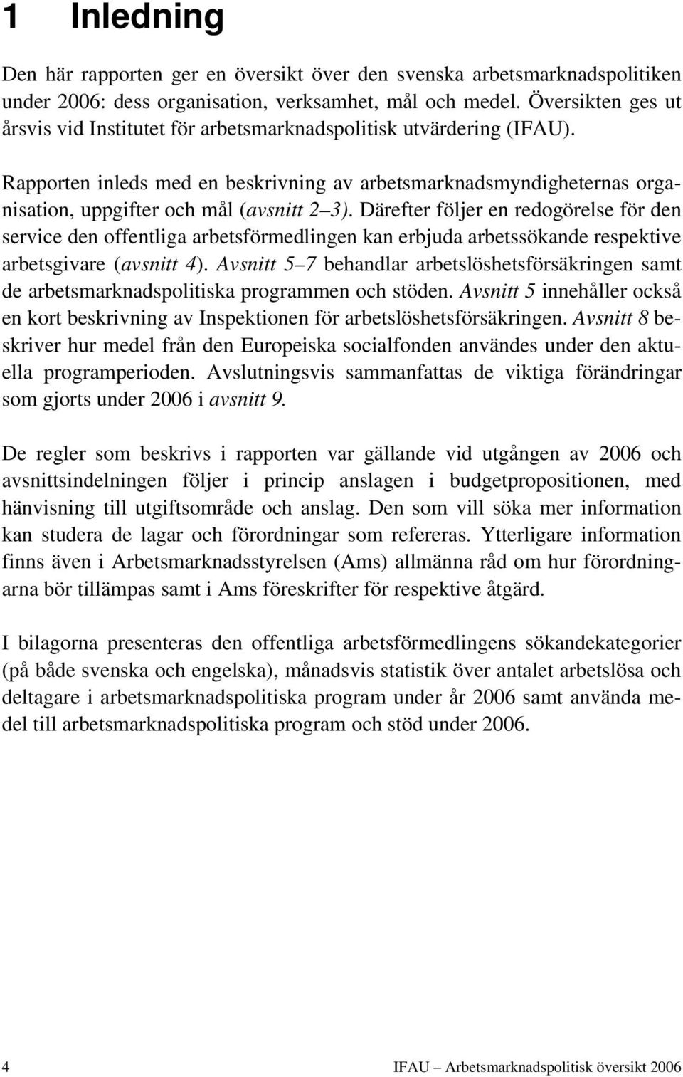 Rapporten inleds med en beskrivning av arbetsmarknadsmyndigheternas organisation, uppgifter och mål (avsnitt 2 3).