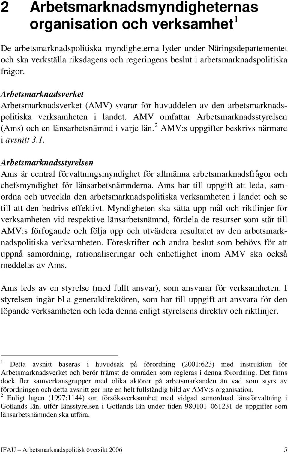 AMV omfattar Arbetsmarknadsstyrelsen (Ams) och en länsarbetsnämnd i varje län. 2 AMV:s uppgifter beskrivs närmare i avsnitt 3.1.