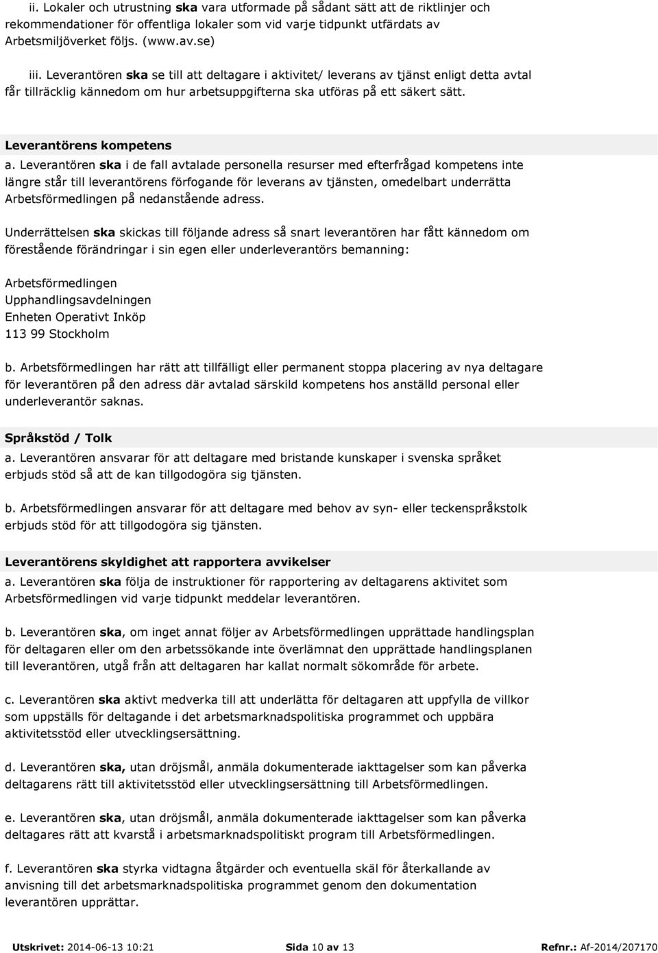 Leverantören ska i de fall avtalade personella resurser med efterfrågad kompetens inte längre står till leverantörens förfogande för leverans av tjänsten, omedelbart underrätta Arbetsförmedlingen på