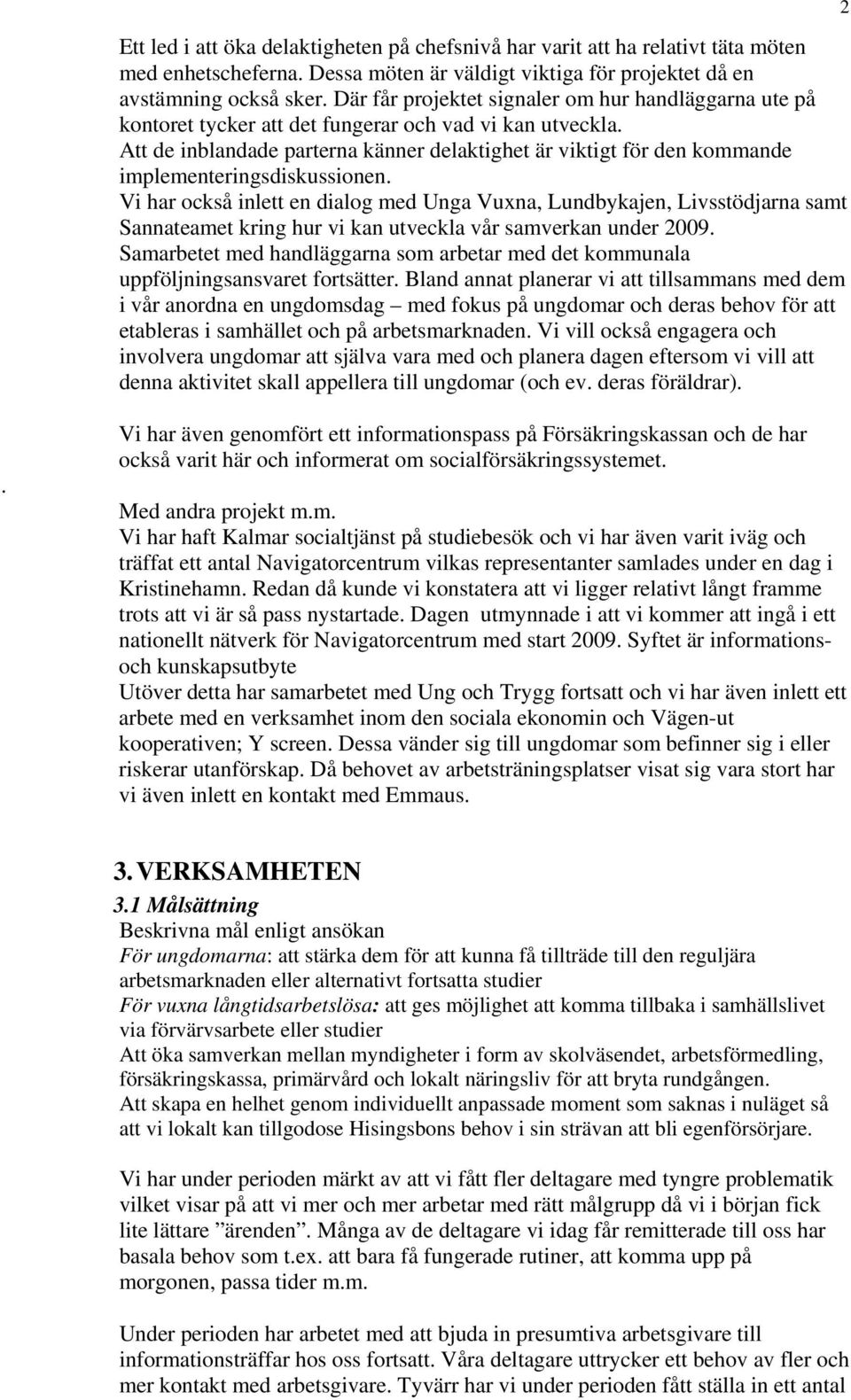 Att de inblandade parterna känner delaktighet är viktigt för den kommande implementeringsdiskussionen.