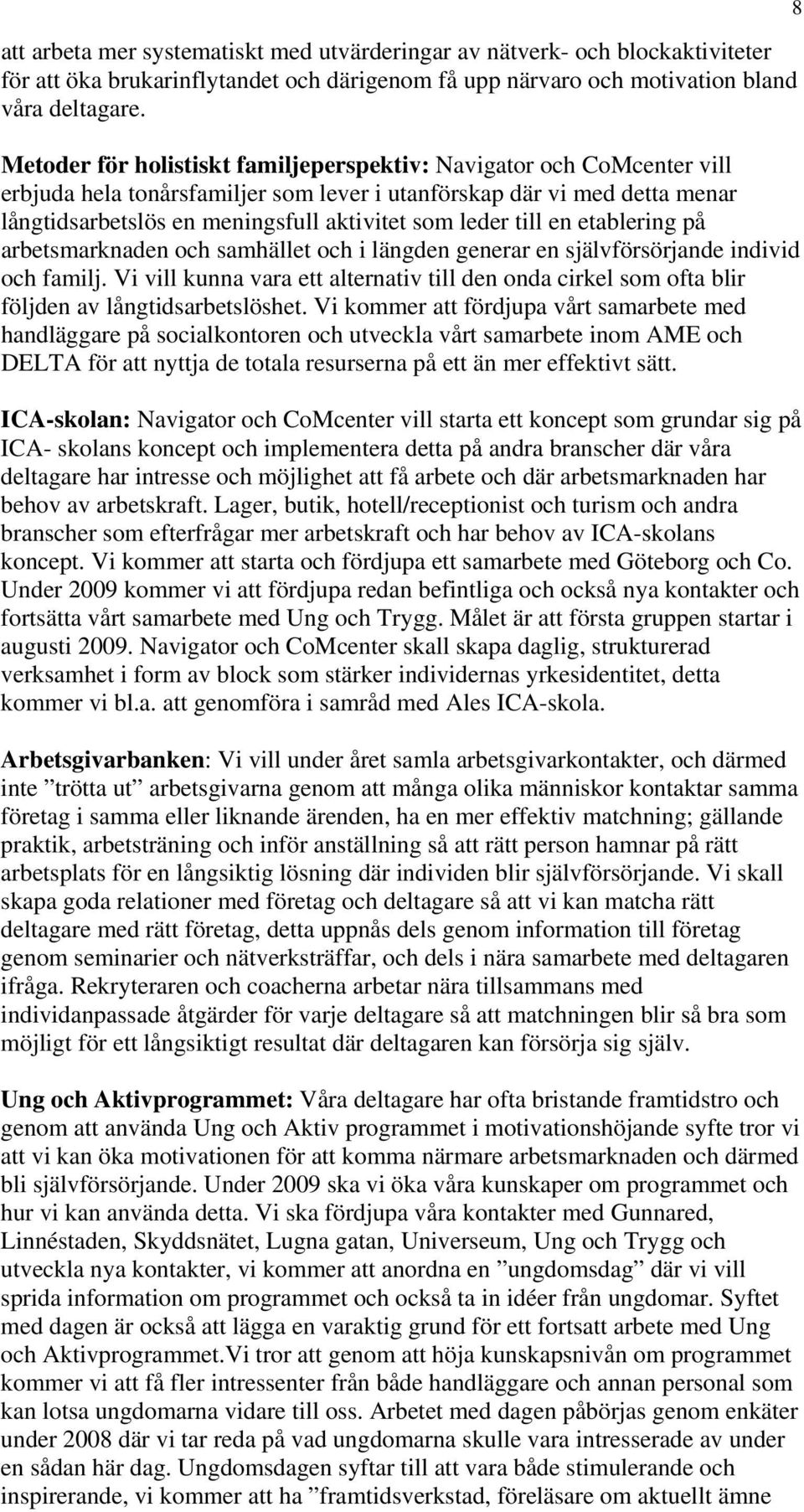 till en etablering på arbetsmarknaden och samhället och i längden generar en självförsörjande individ och familj.