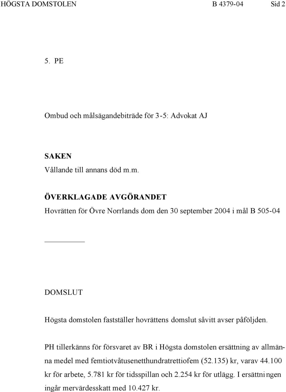 lsägandebiträde för 3-5: Advokat AJ SAKEN Vållande till annans död m.