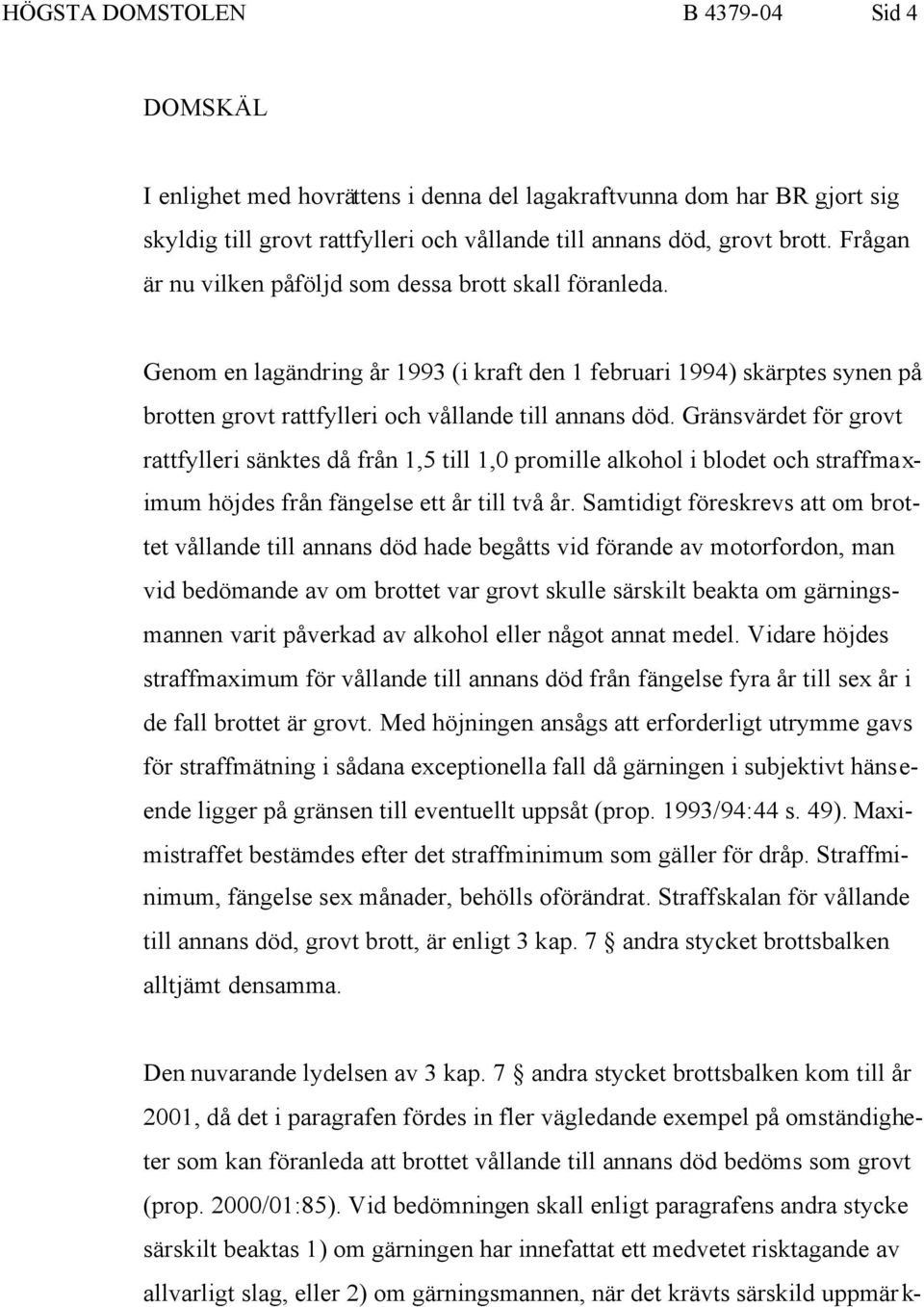 Gränsvärdet för grovt rattfylleri sänktes då från 1,5 till 1,0 promille alkohol i blodet och straffmaximum höjdes från fängelse ett år till två år.