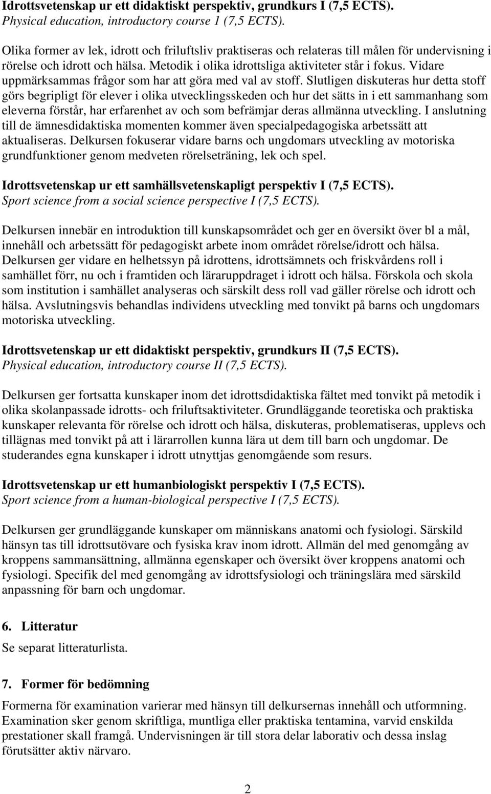 Vidare uppmärksammas frågor som har att göra med val av stoff.