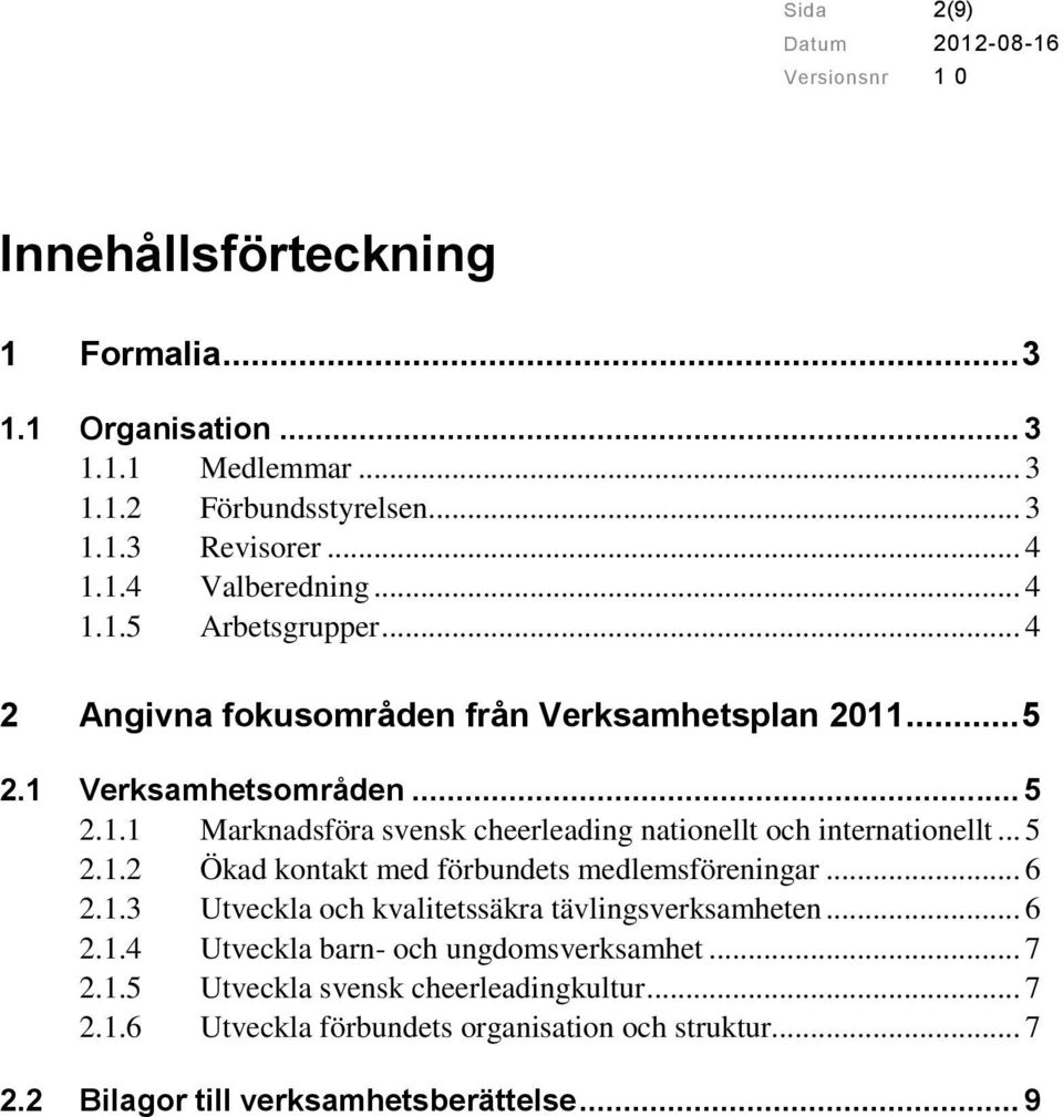 .. 6 2.1.3 Utveckla och kvalitetssäkra tävlingsverksamheten... 6 2.1.4 Utveckla barn- och ungdomsverksamhet... 7 2.1.5 Utveckla svensk cheerleadingkultur... 7 2.1.6 Utveckla förbundets organisation och struktur.