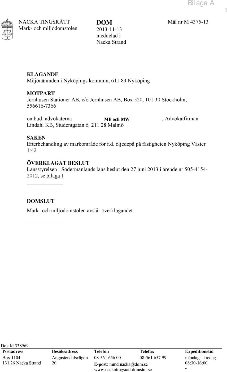 advokaterna ME och MW Lindahl KB, Studentgatan 6, 211 28 Malmö, Advokatfirman SAKEN Efterbehandling av markområde för f.d. oljedepå på fastigheten Nyköping Väster 1:42 ÖVERKLAGAT BESLUT Länsstyrelsen