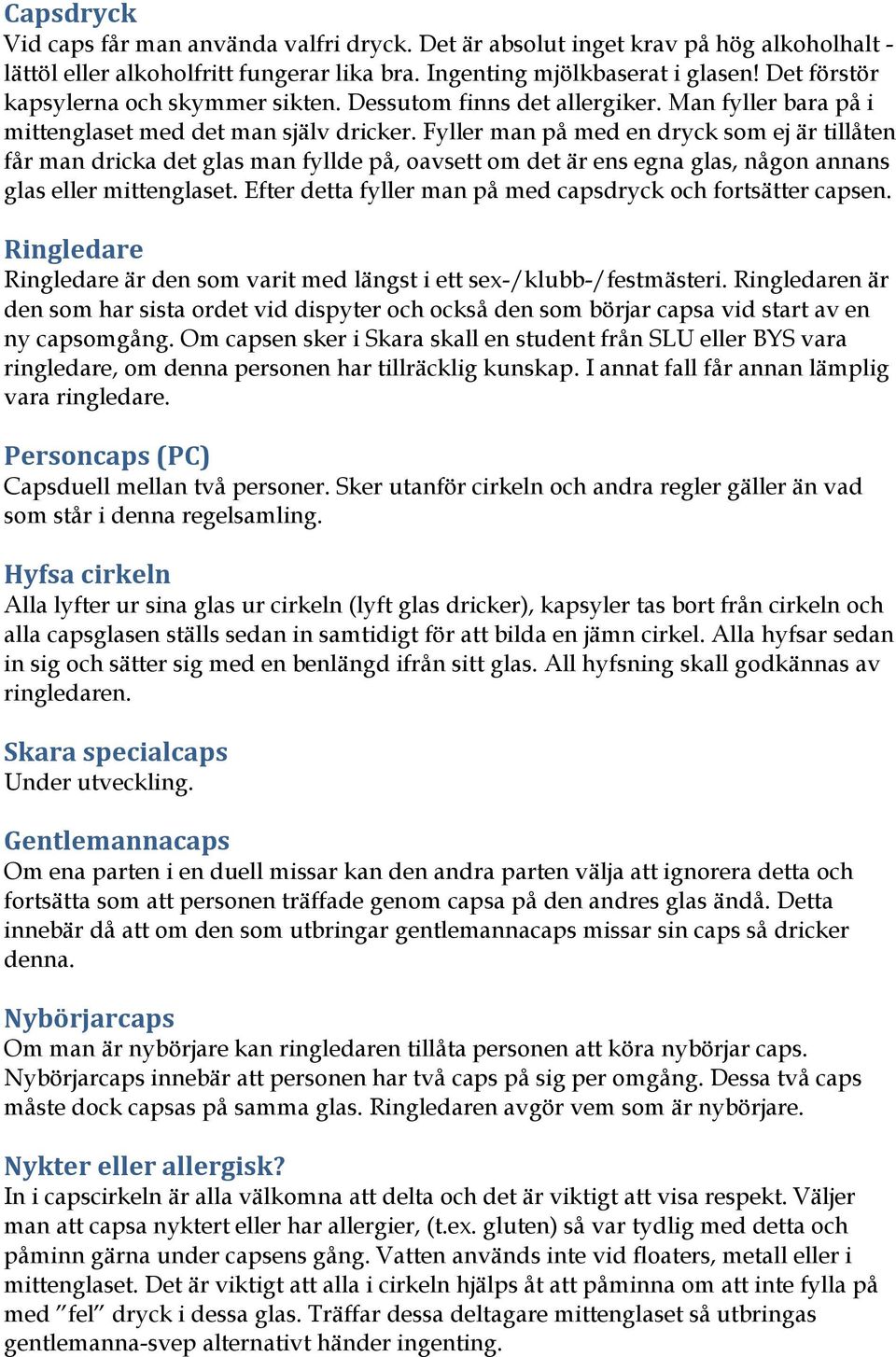 Fyller man på med en dryck som ej är tillåten får man dricka det glas man fyllde på, oavsett om det är ens egna glas, någon annans glas eller mittenglaset.