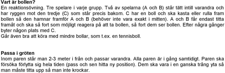 A och B får endast titta framåt och ska så fort som möjligt reagera på att ta bollen, så fort dem ser bollen. Efter några gånger byter någon plats med C.