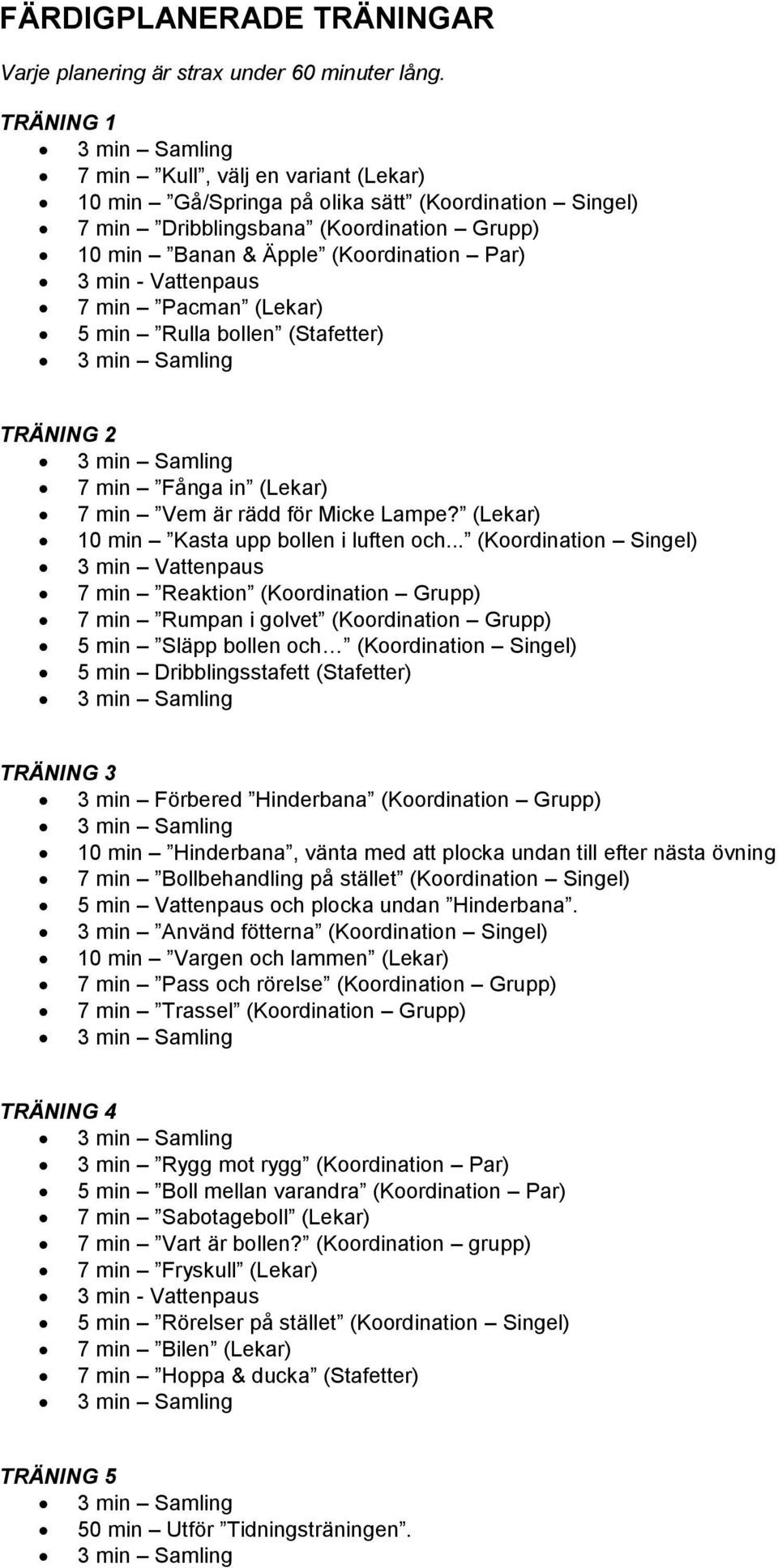 Vattenpaus 7 min Pacman (Lekar) 5 min Rulla bollen (Stafetter) TRÄNING 2 7 min Fånga in (Lekar) 7 min Vem är rädd för Micke Lampe? (Lekar) 10 min Kasta upp bollen i luften och.