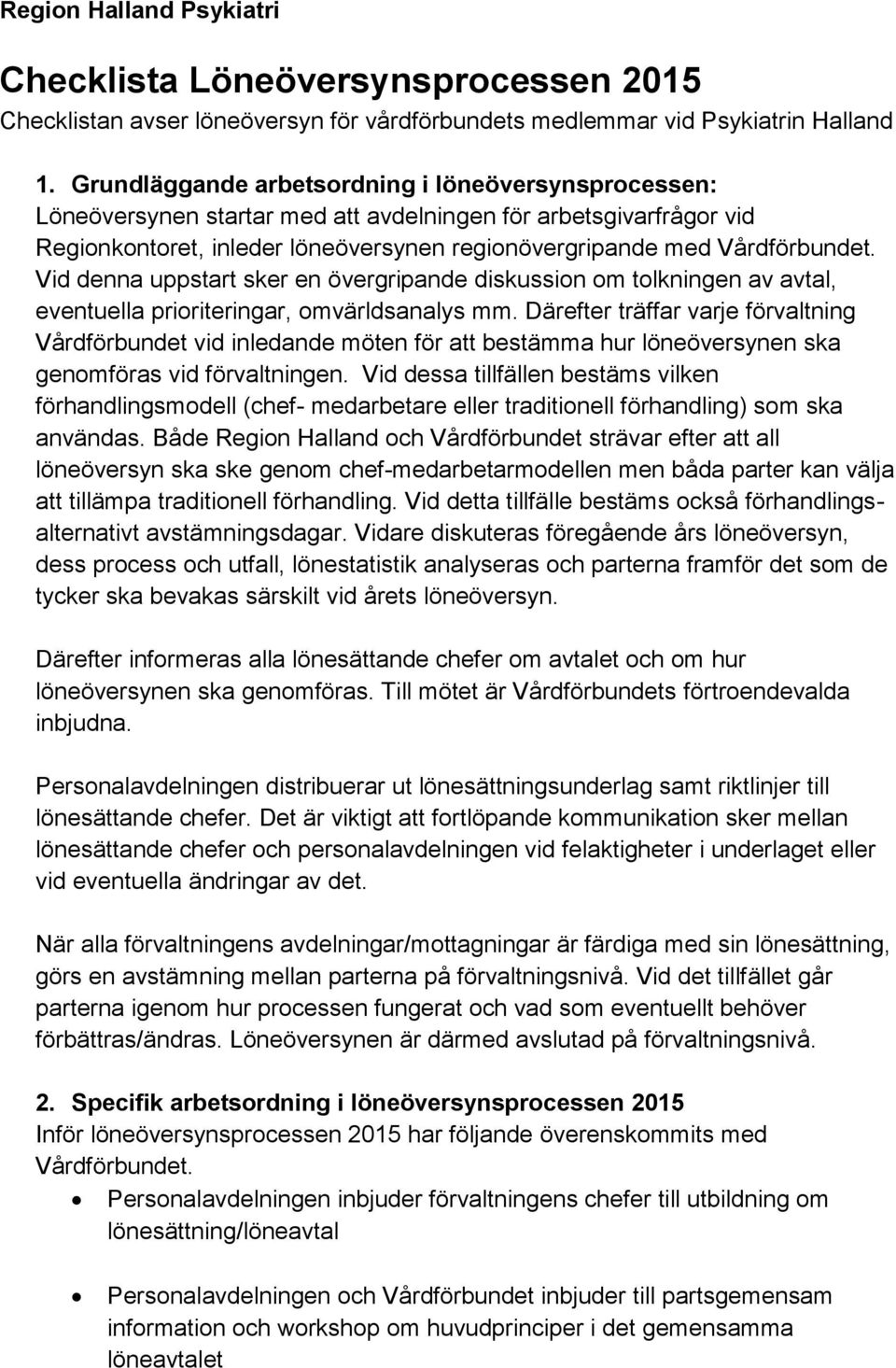 Vid denna uppstart sker en övergripande diskussion om tolkningen av avtal, eventuella prioriteringar, omvärldsanalys mm.