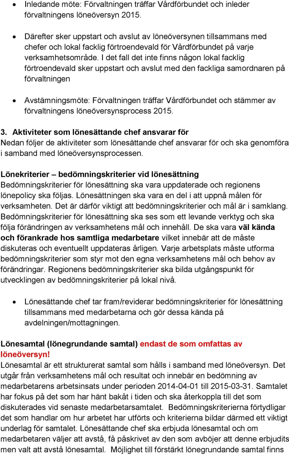 I det fall det inte finns någon lokal facklig förtroendevald sker uppstart och avslut med den fackliga samordnaren på förvaltningen Avstämningsmöte: Förvaltningen träffar Vårdförbundet och stämmer av