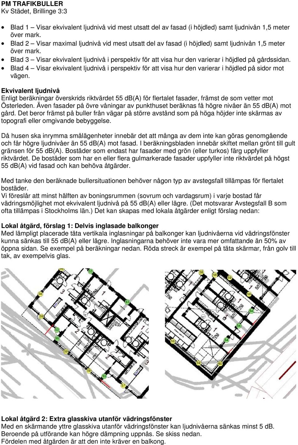 Blad 3 Visar ekvivalent ljudnivå i perspektiv för att visa hur den varierar i höjdled på gårdssidan.