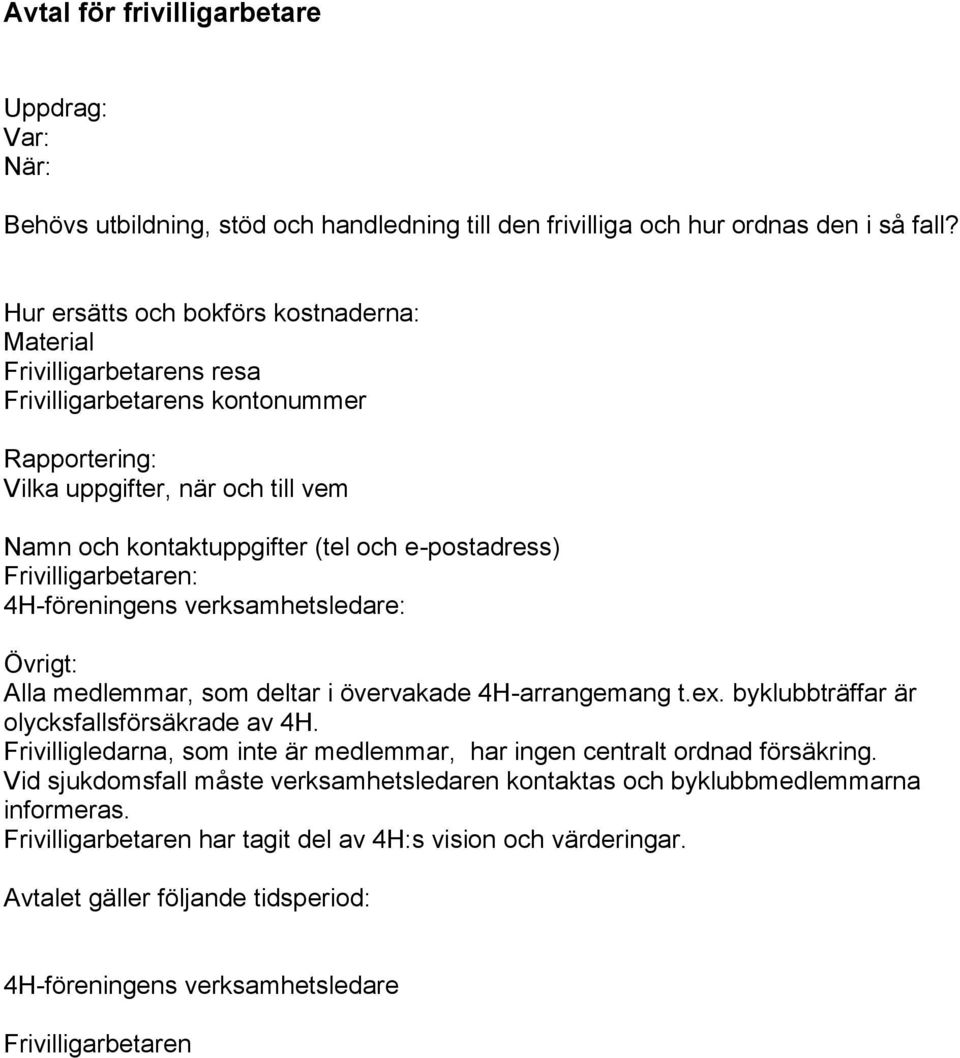 Frivilligarbetaren: 4H-föreningens verksamhetsledare: Övrigt: Alla medlemmar, som deltar i övervakade 4H-arrangemang t.ex. byklubbträffar är olycksfallsförsäkrade av 4H.